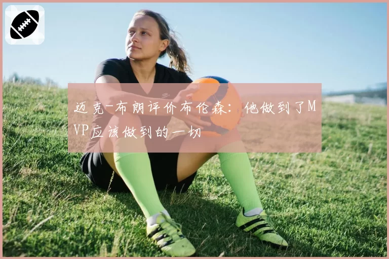迈克-布朗评价布伦森:他做到了MVP应该做到的一切