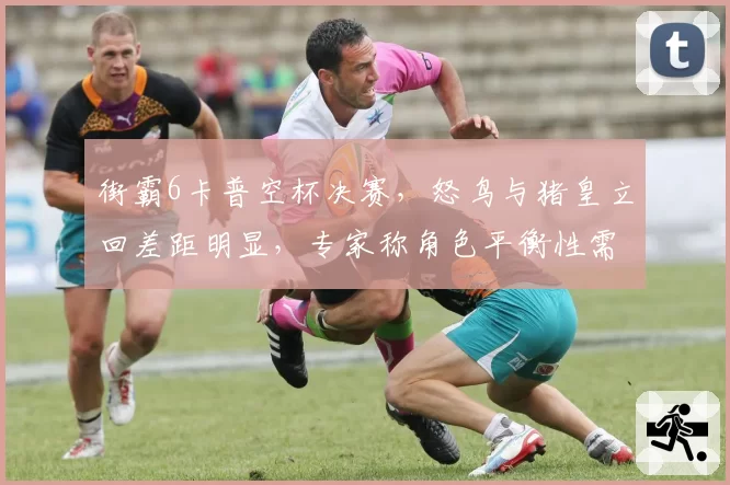 街霸6卡普空杯决赛，怒鸟与猪皇立回差距明显，专家称角色平衡性需调整