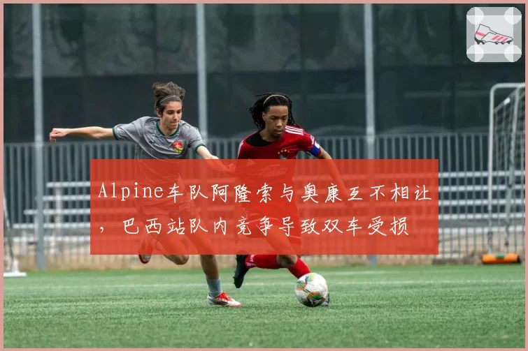 Alpine车队阿隆索与奥康互不相让，巴西站队内竞争导致双车受损