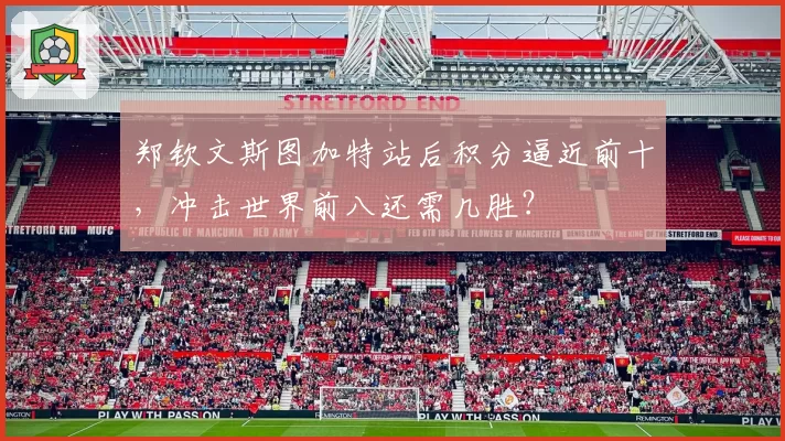 郑钦文斯图加特站后积分逼近前十,冲击世界前八还需几胜?